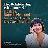 The Relationship With Yourself: Healing, Boundaries, and Inner Work with Dr. Carla Manly
