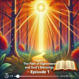 Psalm 1: The Path of Righteousness and God’s Blessings | (Episode 1)