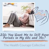 256: You Want Me to Still Have Periods in my 60s and 70s?