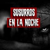 Susurros en la Noche | Historias reales de terror