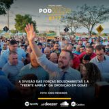 PodFalar #177: A divisão das forças bolsonaristas e a “frente ampla” da oposição em Goiás