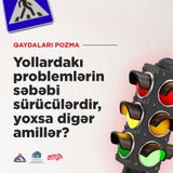 Yollardakı problemlərin səbəbi sürücülərdir, yoxsa digər amillər?