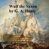 Wulf the Saxon by George Alfred Henty | Full Audiobook | Audiobook Time