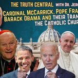 Cardinal McCarrick, Pope Francis, Joe Biden, Barack Obama and their Transformation of the Catholic Church