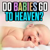 Do Babies Go To Heaven?