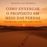 Como Enxergar o Propósito no Meio das Perdas | Descubra que, com Deus, Nada é em Vão