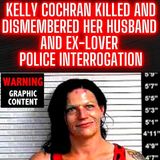 Kelly Cochran - Killed and Dismembered her Husband and Ex-Lover - Police Interrogation