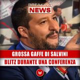 Grossa Gaffe Di Salvini: Blitz Durante Una Conferenza!