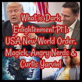 What is Dark Enlightenment Pt 1: USA New World Order, Magick, Angry Nerds & Curtis Yarvin!