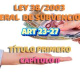 Art 23-27 del Título I Cap II:  Ley 38/2003, General de Subvenciones
