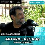 EP277: ESPECIAL MACONDO | EXPERIENCIAS QUE FORMAN | ARTURO LAZCANO | PINTURA ESCÉNICA