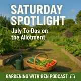 🎧 ✅ 🌱 Saturday Spotlight: July To-Dos on the Allotment 🌿 | Gardening Tips & Seasonal Advice 🎧