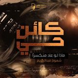 بودكاست كائن حي: ماذا لو عاد منكسِرًا