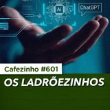 Cafezinho 601 - Os ladrõezinhos