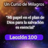 LECCIÓN 100 - Mi papel en el plan de Dios para la salvación es esencial. Libro de Ejercicios. Un Curso de Milagros (con fondo musical)