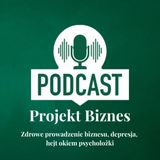 21. Zdrowe prowadzenie biznesu, depresja, hejt okiem psycholożki, czyli jak zadbać o siebie i bliskich