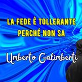 La fede è tollerante perché non sa secondo Galimberti