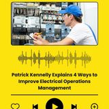 Patrick Kennelly Explains 4 Ways to Improve Electrical Operations Management