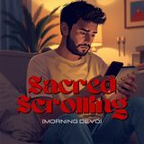 Sacred Scrolling [Morning Devo]