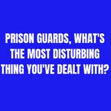 Prison guards, what's the most disturbing thing you've dealt with?
