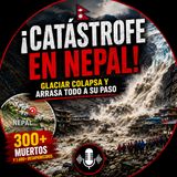 ¡CATÁSTROFE EN NEPAL! El glaciar que provocó una riada devastadora 🇳🇵