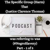 The Specific Group (Harm) That (Justice Clarence Thomas) was referring to was (#NegroSlavery) - Part - 1 of 3