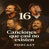 Episodio 5 "16" Canciones que casi no existen