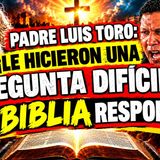 UNA PREGUNTA DIFÍCIL al PADRE LUIS TOROle Toca Responder Con la BIBLIA _137-26