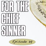 Episode 39 - For The Chief Sinner