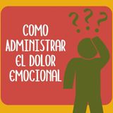 Cómo administrar el dolor emocional