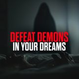 Attacked by Demons in Your Dreams? Listen To This!