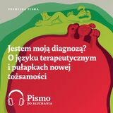 Premiera Pisma. Jestem moją diagnozą? O języku terapeutycznym i pułapkach nowej tożsamości