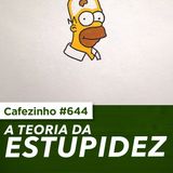 Cafezinho 644 - A teoria da estupidez