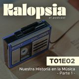 T01E02 Kalopsia El Podcast - Nuestra Historia en la Música [Parte 1]