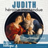 #348 Judith, héroïne inattendue (8) Le banquet fatal 12,10-13,10