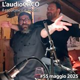 L'audioCACO di maggio 25 - #55