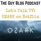 TGBP 023 Let's Talk TV: OZARK on Netflix