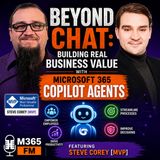 Beyond Chat: Building Real Business Value with Microsoft 365 Copilot Agents featuring Steve Corey [MVP]
