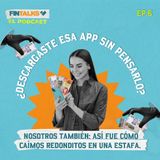 EP 6. ¿Descargaste esa app sin pensarlo? Nosotros también: así fue cómo caímos redonditos en una estafa.