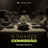 A GRANDE COMISSÃO // Pr. Ronaldo Bezerra