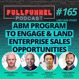 Episode 165: ABM Program to Engage and Land Enterprise Sales Opportunities [Live Case Study]