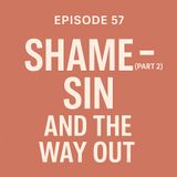 Episode 57 – Shame (Part 2) - Shame, Sin, and the Way Out