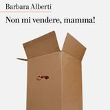 Barbara Alberti "Non mi vendere, mamma!"