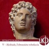 Ritratti di reietti - Alcibiade l'oltranzista voltafaccia - quinta puntata
