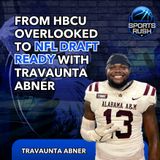 From HBCU Overlooked to NFL Draft Ready with Travaunta Abner