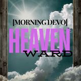 Heavenward [Morning Devo]