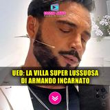 Uomini e Donne: La Casa Super Lussuosa di Armando Incarnato! 