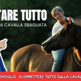 # 149 - Contro ogni consiglio – Scommettere tutto sulla cavalla "sbagliata"