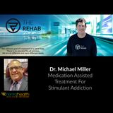Dr. Michael Miller: Medication Assisted Treatment For Stimulant Addiction