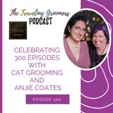 Celebrating 300 Episodes With Cat Grooming And Anjie Coates